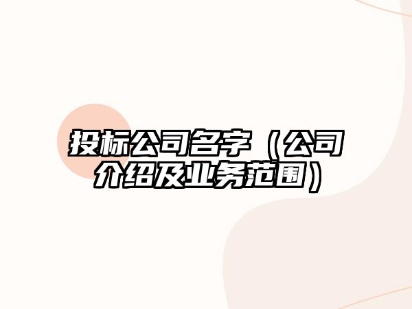 投标公司名字（公司介绍及业务范围）
