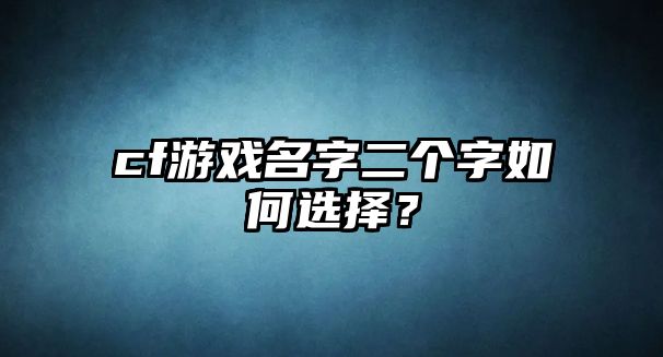 cf游戏名字二个字如何选择？