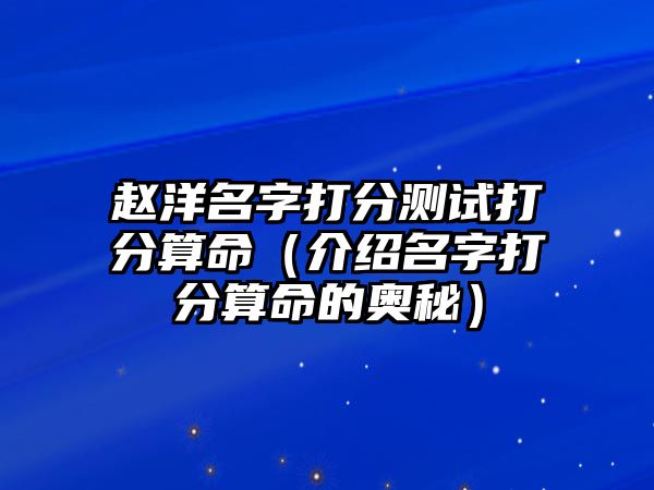 赵洋名字打分测试打分算命（介绍名字打分算命的奥秘）