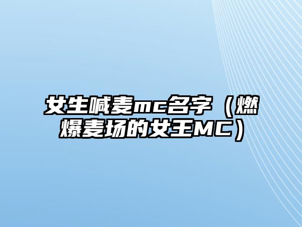 女生喊麦mc名字（燃爆麦场的女王MC）