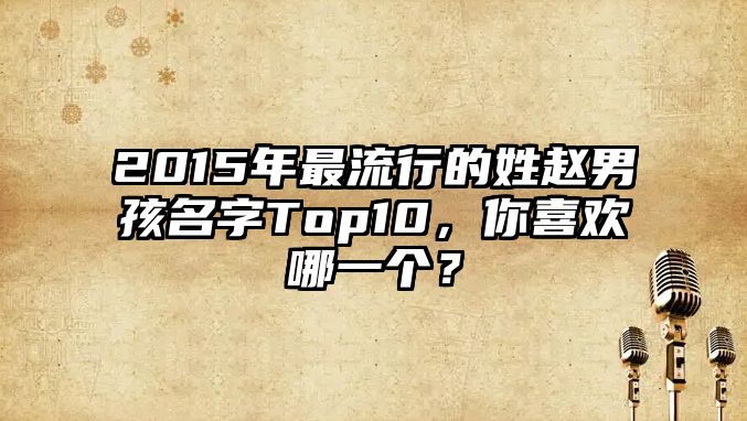 2015年最流行的姓赵男孩名字Top10，你喜欢哪一个？