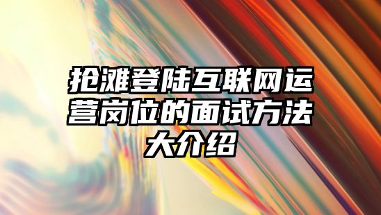 抢滩登陆互联网运营岗位的面试方法大介绍