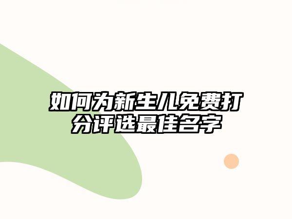 如何为新生儿免费打分评选最佳名字