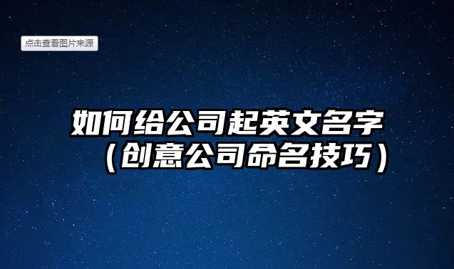 如何给公司起英文名字（创意公司命名技巧）