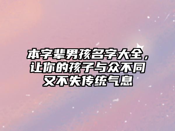 本字辈男孩名字大全，让你的孩子与众不同又不失传统气息