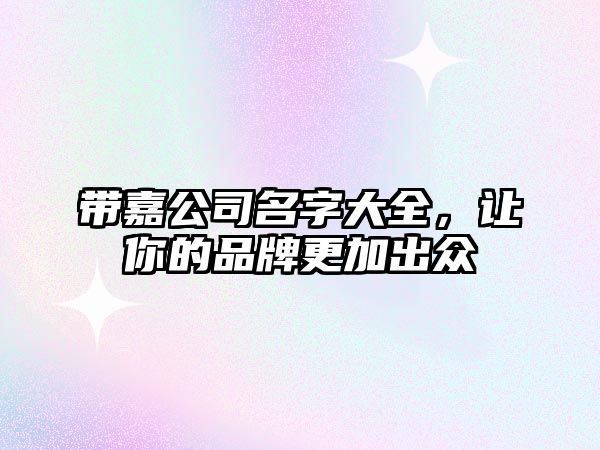 带嘉公司名字大全，让你的品牌更加出众