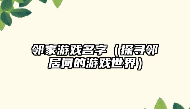 邻家游戏名字（探寻邻居间的游戏世界）
