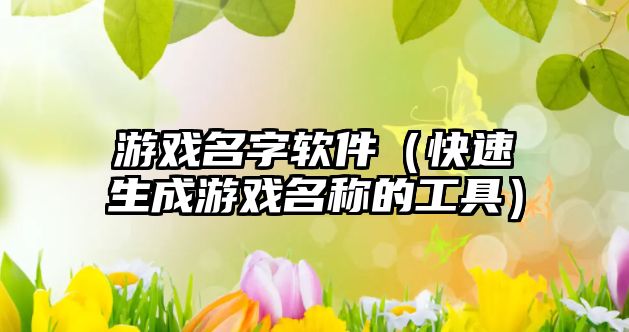游戏名字软件（快速生成游戏名称的工具）