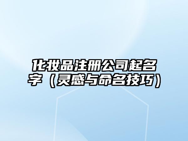 化妆品注册公司起名字（灵感与命名技巧）