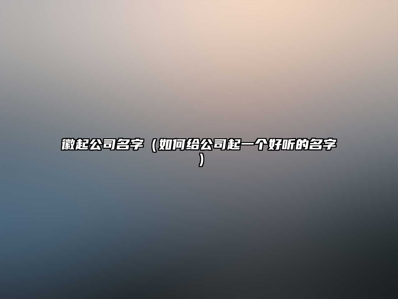 徽起公司名字（如何给公司起一个好听的名字）
