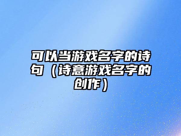可以当游戏名字的诗句（诗意游戏名字的创作）