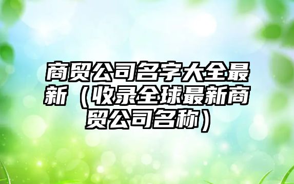 商贸公司名字大全最新（收录全球最新商贸公司名称）