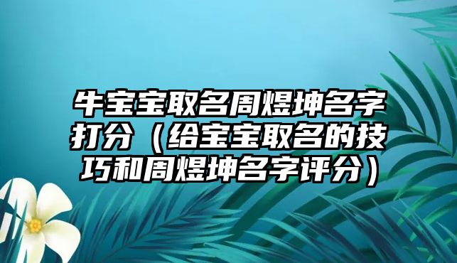 牛宝宝取名周煜坤名字打分（给宝宝取名的技巧和周煜坤名字评分）