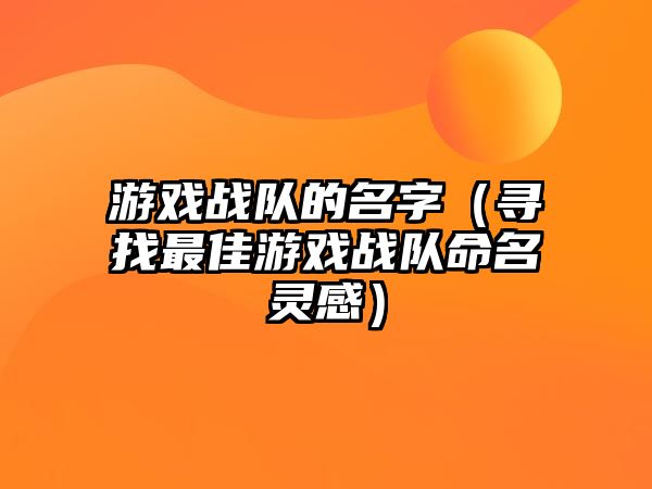 游戏战队的名字（寻找最佳游戏战队命名灵感）