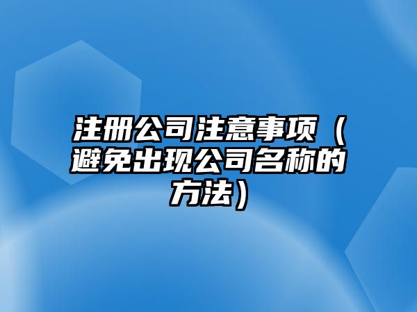 注册公司注意事项（避免出现公司名称的方法）