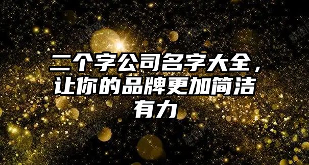 二个字公司名字大全，让你的品牌更加简洁有力