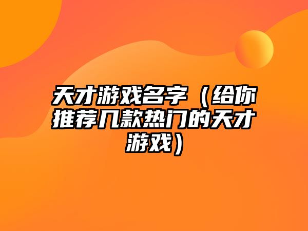 天才游戏名字（给你推荐几款热门的天才游戏）