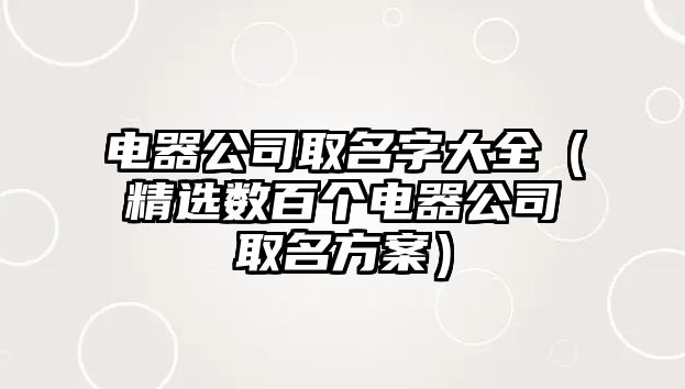 电器公司取名字大全（精选数百个电器公司取名方案）