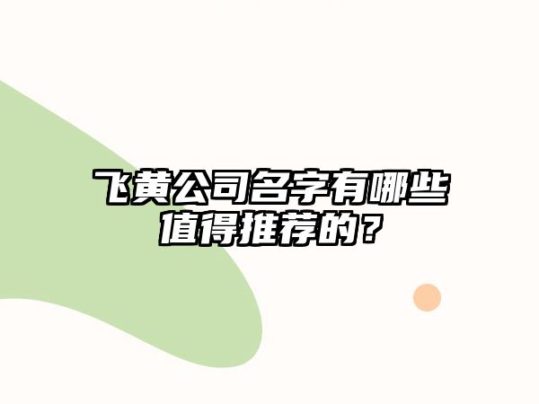 飞黄公司名字有哪些值得推荐的？