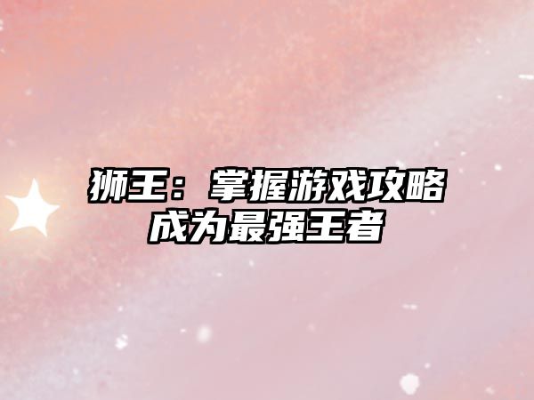 狮王：掌握游戏攻略成为最强王者