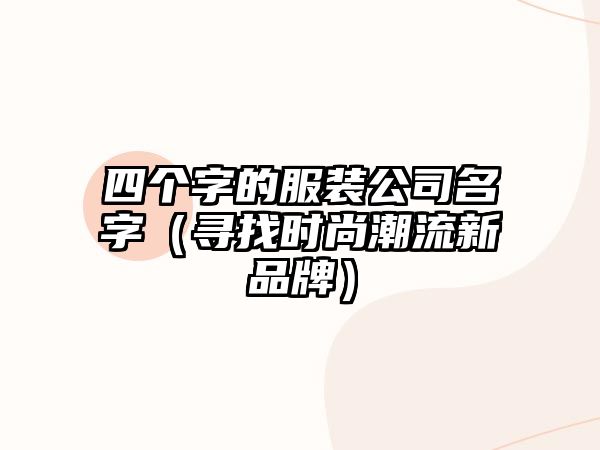 四个字的服装公司名字（寻找时尚潮流新品牌）