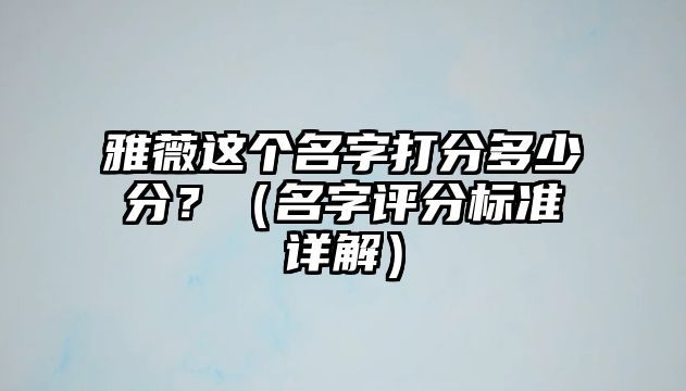 雅薇这个名字打分多少分？（名字评分标准详解）