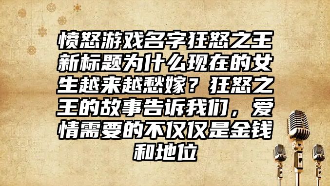 愤怒游戏名字狂怒之王新标题为什么现在的女生越来越愁嫁？狂怒之王的故事告诉我们，爱情需要的不仅仅是金钱和地位