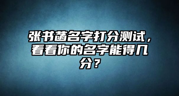 张书菡名字打分测试，看看你的名字能得几分？