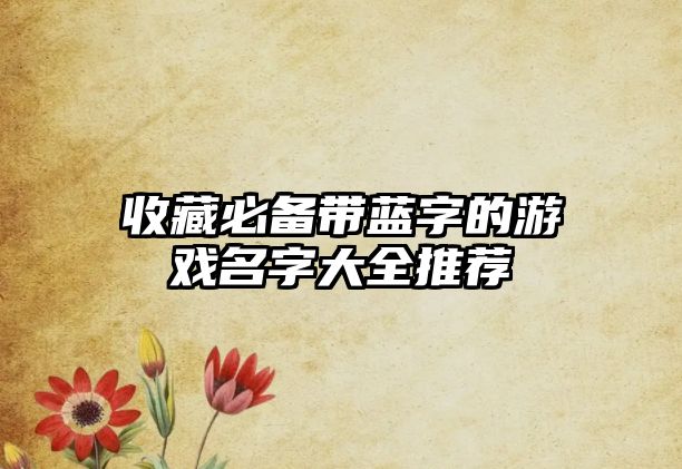 收藏必备带蓝字的游戏名字大全推荐