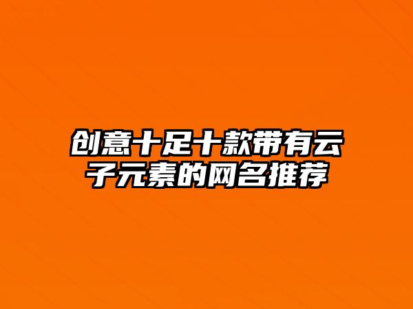 创意十足十款带有云子元素的网名推荐