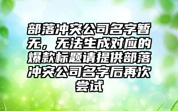 部落冲突公司名字暂无，无法生成对应的爆款标题请提供部落冲突公司名字后再次尝试