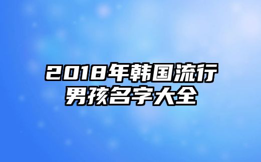 2018年韩国流行男孩名字大全