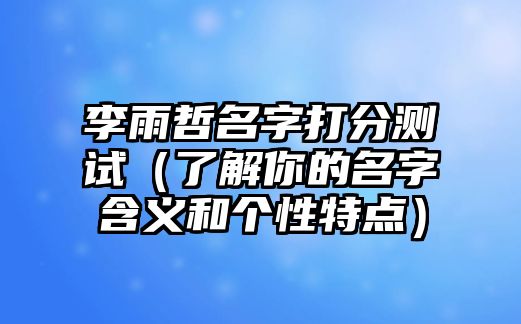 李雨哲名字打分测试（了解你的名字含义和个性特点）