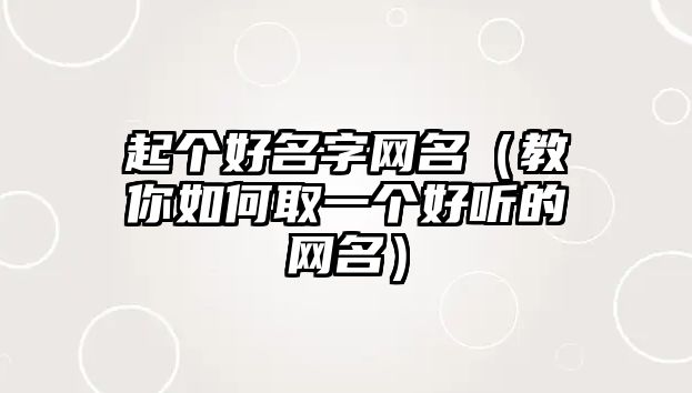 起个好名字网名（教你如何取一个好听的网名）