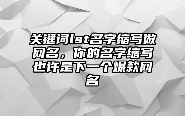 关键词lst名字缩写做网名，你的名字缩写也许是下一个爆款网名