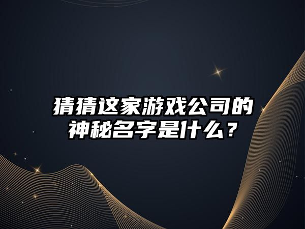 猜猜这家游戏公司的神秘名字是什么？