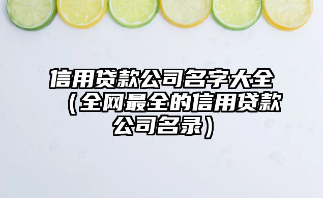 信用贷款公司名字大全（全网最全的信用贷款公司名录）