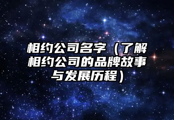 相约公司名字（了解相约公司的品牌故事与发展历程）