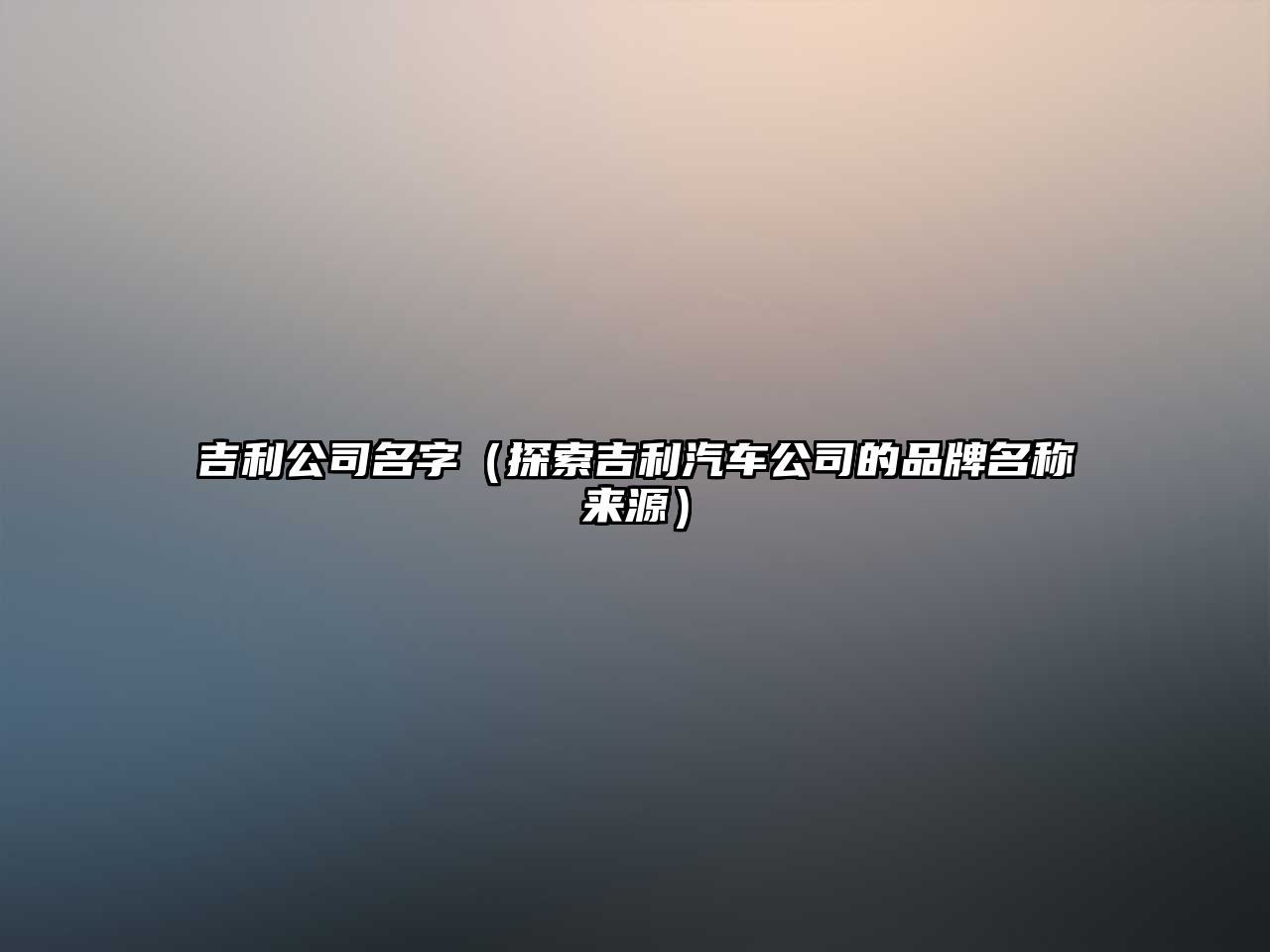 吉利公司名字（探索吉利汽车公司的品牌名称来源）