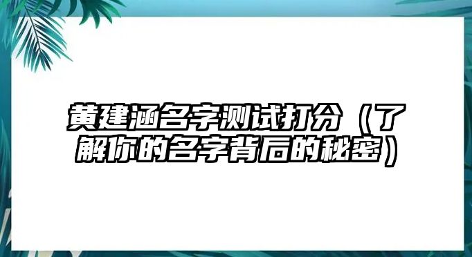 黄建涵名字测试打分（了解你的名字背后的秘密）