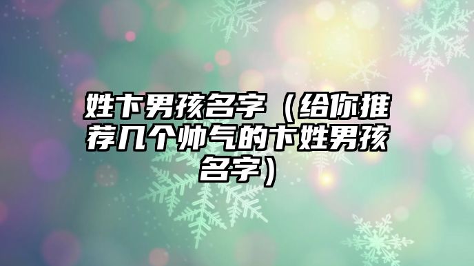 姓卞男孩名字（给你推荐几个帅气的卞姓男孩名字）