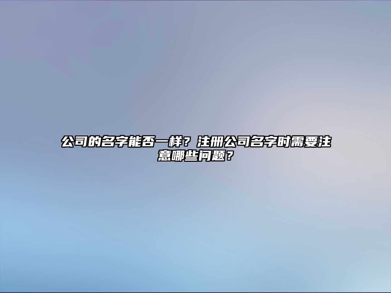 公司的名字能否一样？注册公司名字时需要注意哪些问题？