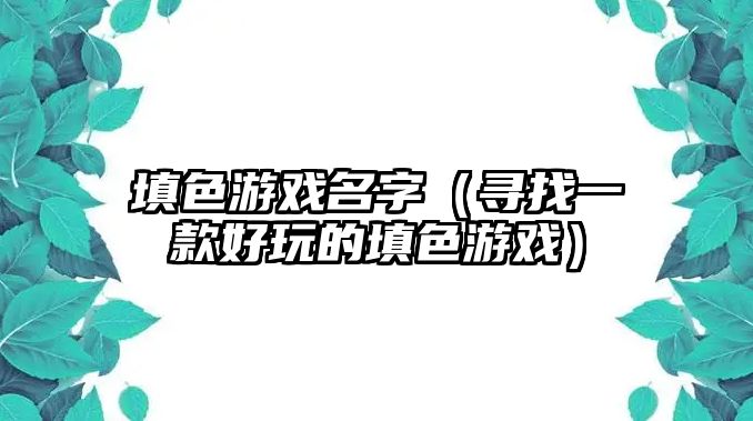 填色游戏名字（寻找一款好玩的填色游戏）