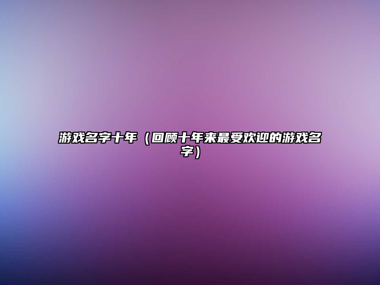 游戏名字十年（回顾十年来最受欢迎的游戏名字）