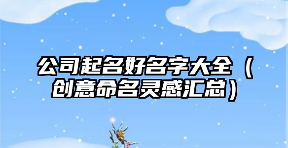 公司起名好名字大全（创意命名灵感汇总）