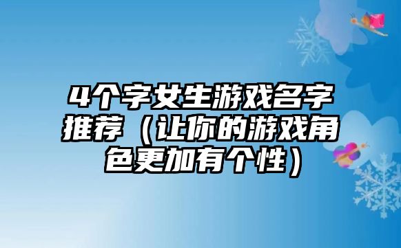 4个字女生游戏名字推荐（让你的游戏角色更加有个性）