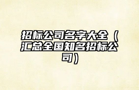 招标公司名字大全（汇总全国知名招标公司）