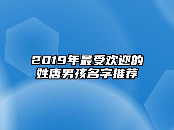 2019年最受欢迎的姓唐男孩名字推荐