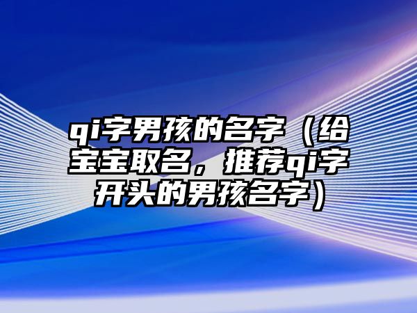 qi字男孩的名字（给宝宝取名，推荐qi字开头的男孩名字）