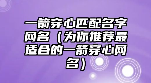 一箭穿心匹配名字网名（为你推荐最适合的一箭穿心网名）